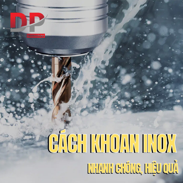 Cách khoan inox nhanh, đẹp, dễ dàng ai cũng làm được