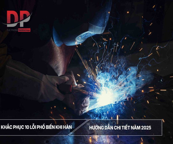 Khắc phục 10 lỗi phổ biến khi hàn - Hướng dẫn chi tiết mới nhất