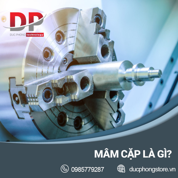 Mâm cặp là gì? Phân loại và ứng dụng trong gia công cơ khí