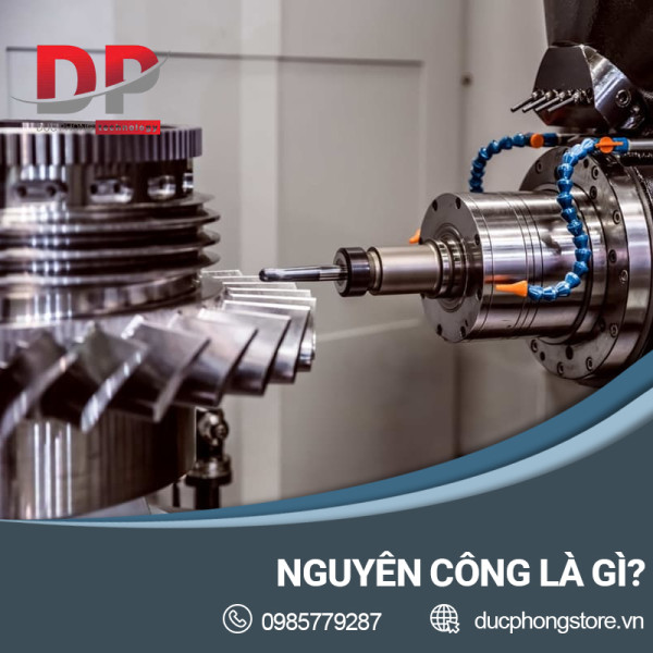 Nguyên công là gì? Tìm hiểu về nguyên công trong cơ khí
